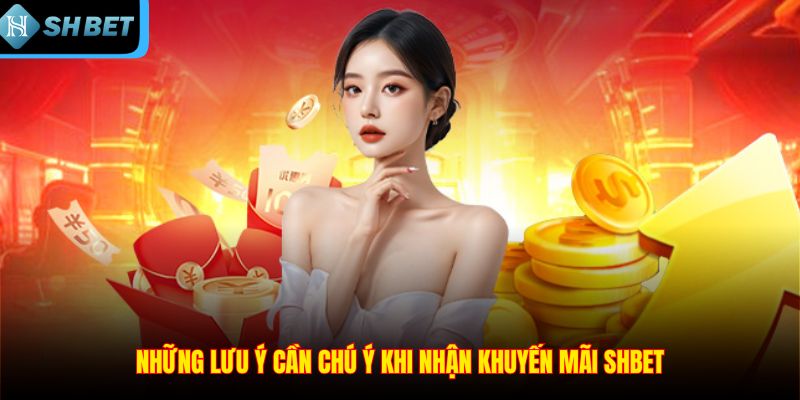 Những lưu ý cần chú ý khi nhận khuyến mãi SHBET