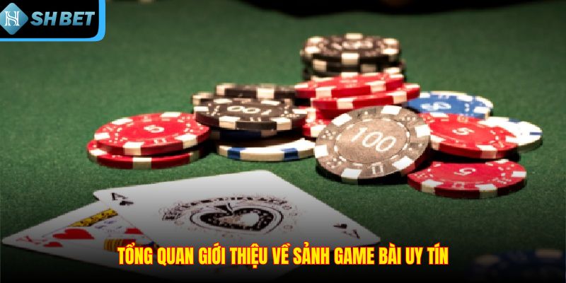 Tổng quan giới thiệu về sảnh game bài uy tín